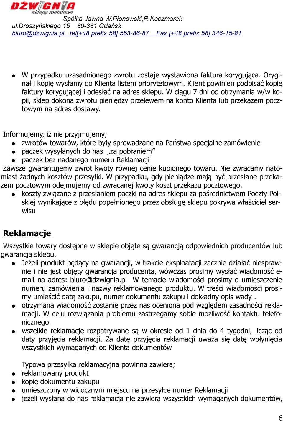 W ciągu 7 dni od otrzymania w/w kopii, sklep dokona zwrotu pieniędzy przelewem na konto Klienta lub przekazem pocztowym na adres dostawy.
