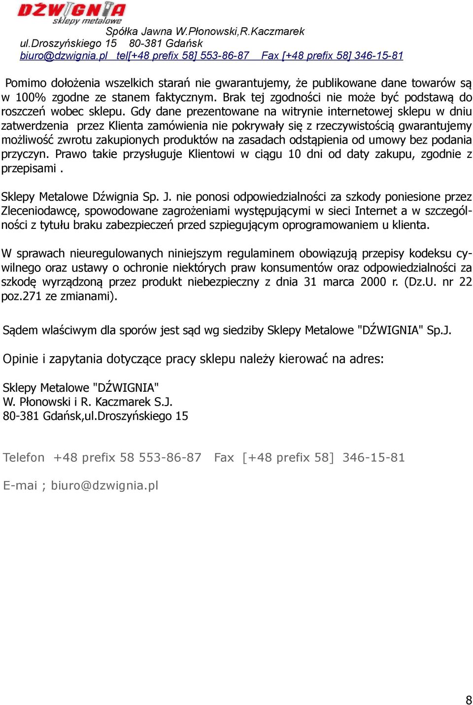 odstąpienia od umowy bez podania przyczyn. Prawo takie przysługuje Klientowi w ciągu 10 dni od daty zakupu, zgodnie z przepisami. Sklepy Metalowe Dźwignia Sp. J.