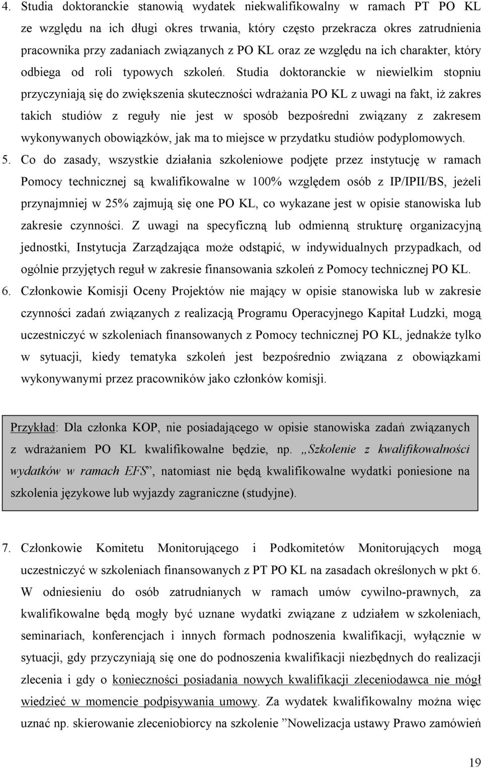 Studia doktoranckie w niewielkim stopniu przyczyniają się do zwiększenia skuteczności wdrażania PO KL z uwagi na fakt, iż zakres takich studiów z reguły nie jest w sposób bezpośredni związany z