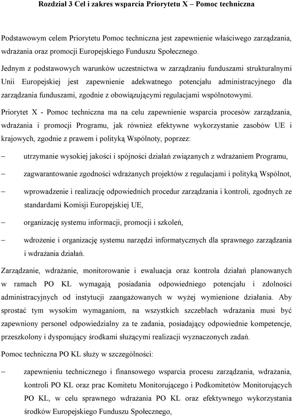 Jednym z podstawowych warunków uczestnictwa w zarządzaniu funduszami strukturalnymi Unii Europejskiej jest zapewnienie adekwatnego potencjału administracyjnego dla zarządzania funduszami, zgodnie z