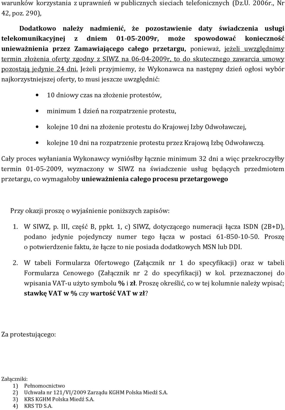 ponieważ, jeżeli uwzględnimy termin złożenia oferty zgodny z SIWZ na 06-04-2009r, to do skutecznego zawarcia umowy pozostają jedynie 24 dni.