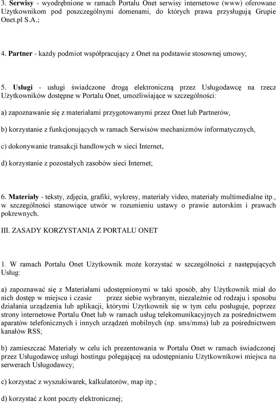 Usługi - usługi świadczone drogą elektroniczną przez Usługodawcę na rzecz Użytkowników dostępne w Portalu Onet, umożliwiające w szczególności: a) zapoznawanie się z materiałami przygotowanymi przez