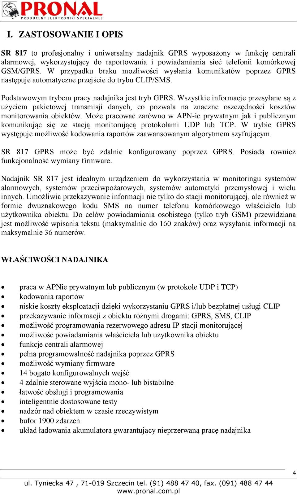Wszystkie informacje przesyłane są z użyciem pakietowej transmisji danych, co pozwala na znaczne oszczędności kosztów monitorowania obiektów.