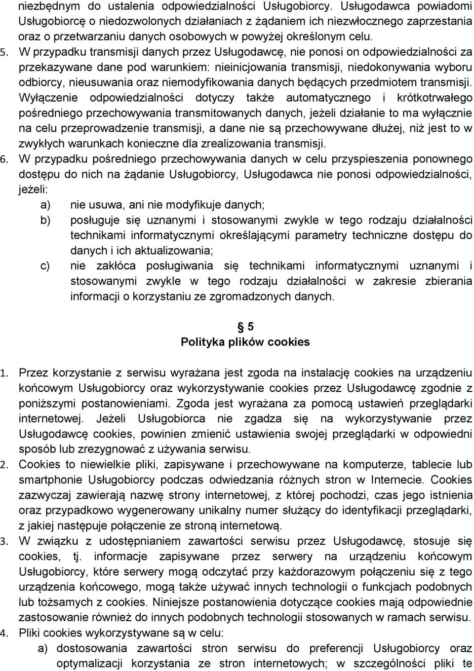 W przypadku transmisji danych przez Usługodawcę, nie ponosi on odpowiedzialności za przekazywane dane pod warunkiem: nieinicjowania transmisji, niedokonywania wyboru odbiorcy, nieusuwania oraz