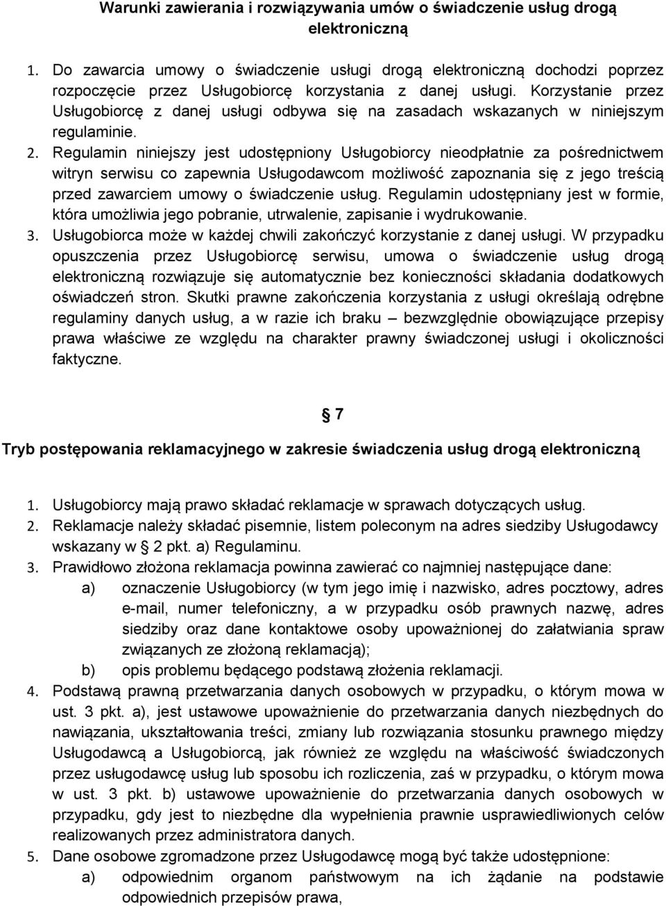 Korzystanie przez Usługobiorcę z danej usługi odbywa się na zasadach wskazanych w niniejszym regulaminie. 2.