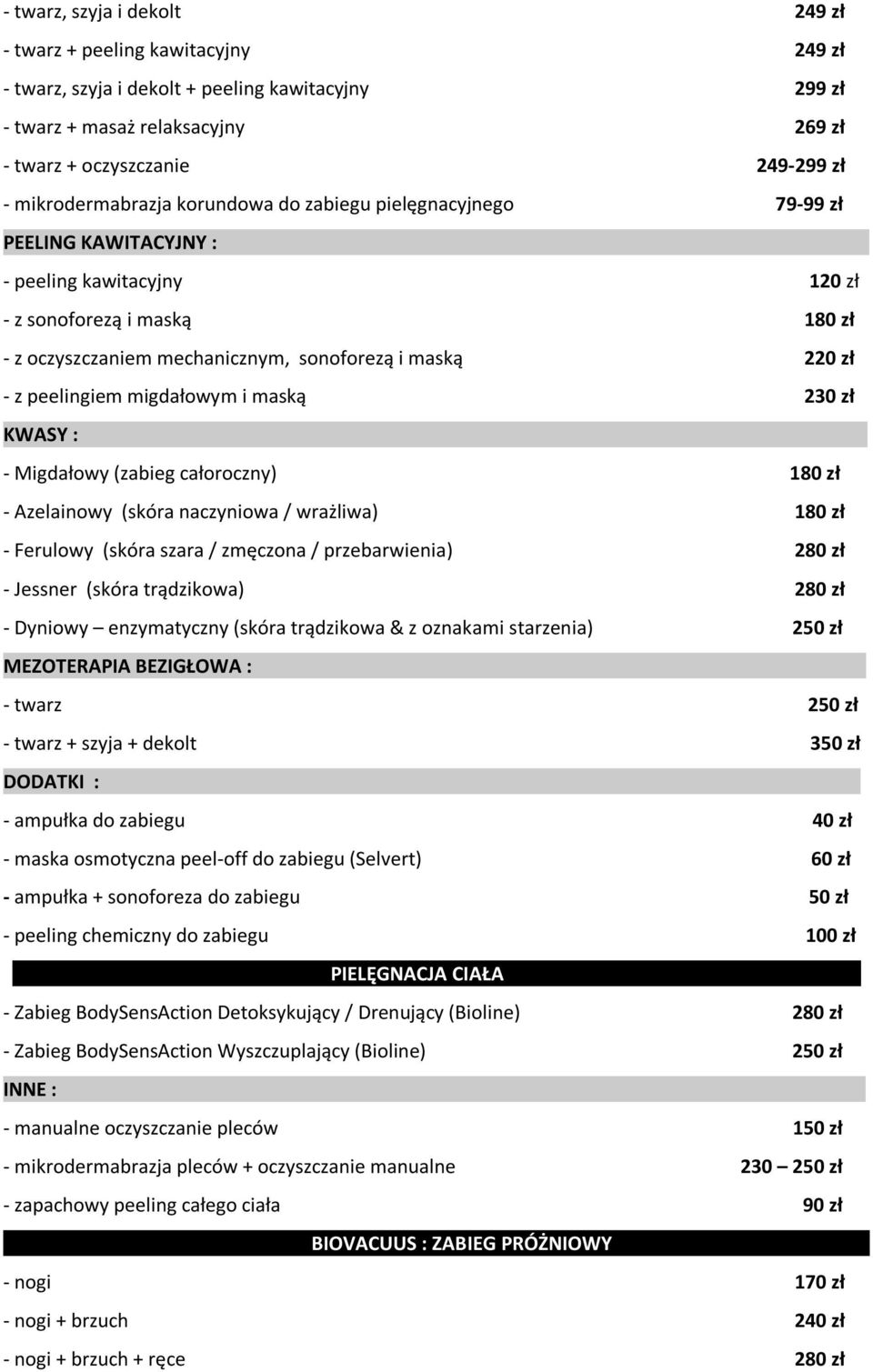 zł - z peelingiem migdałowym i maską 230 zł KWASY : - Migdałowy (zabieg całoroczny) 180 zł - Azelainowy (skóra naczyniowa / wrażliwa) 180 zł - Ferulowy (skóra szara / zmęczona / przebarwienia) 280 zł