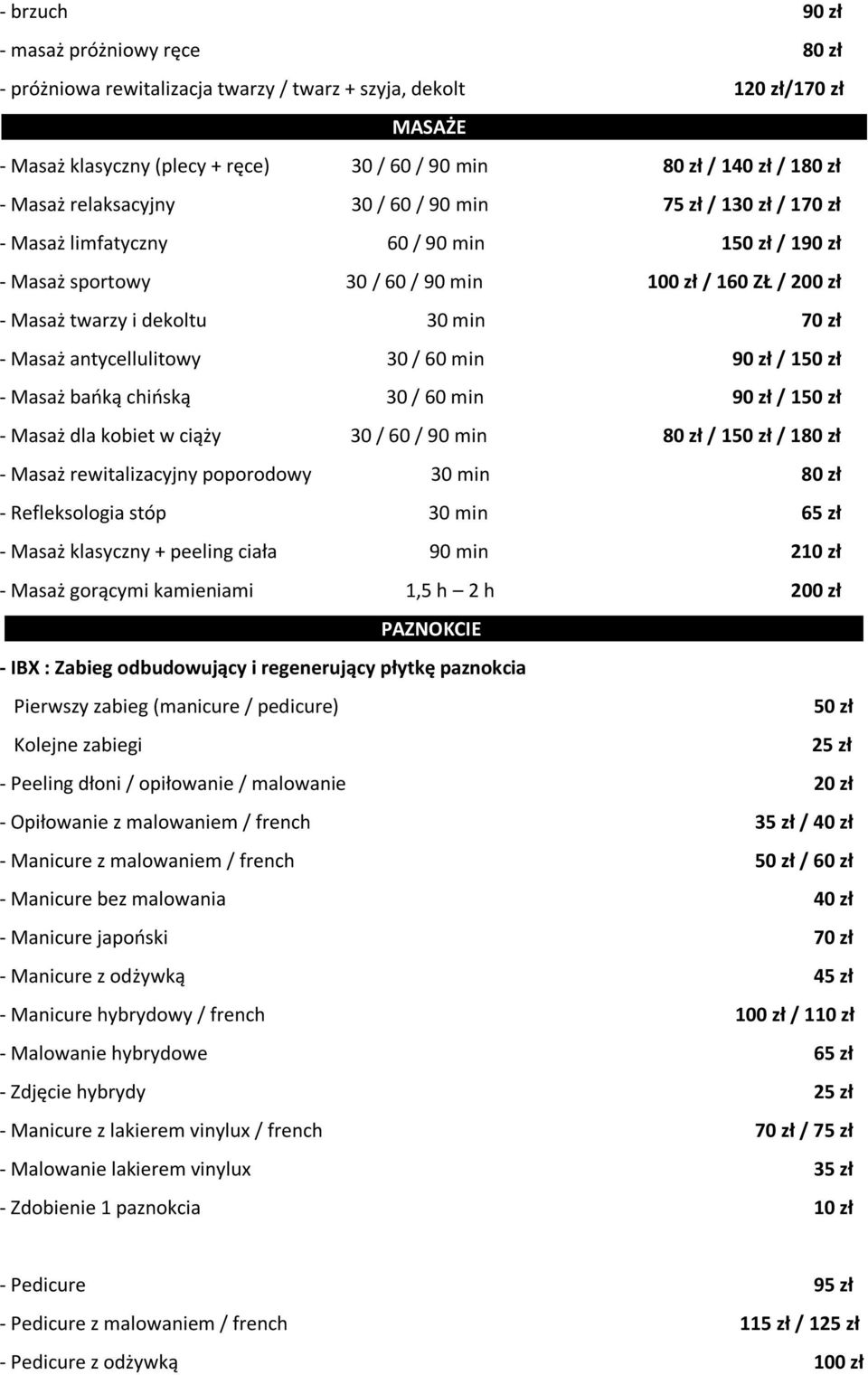 70 zł - Masaż antycellulitowy 30 / 60 min 90 zł / 150 zł - Masaż bańką chińską 30 / 60 min 90 zł / 150 zł - Masaż dla kobiet w ciąży 30 / 60 / 90 min 80 zł / 150 zł / 180 zł - Masaż rewitalizacyjny