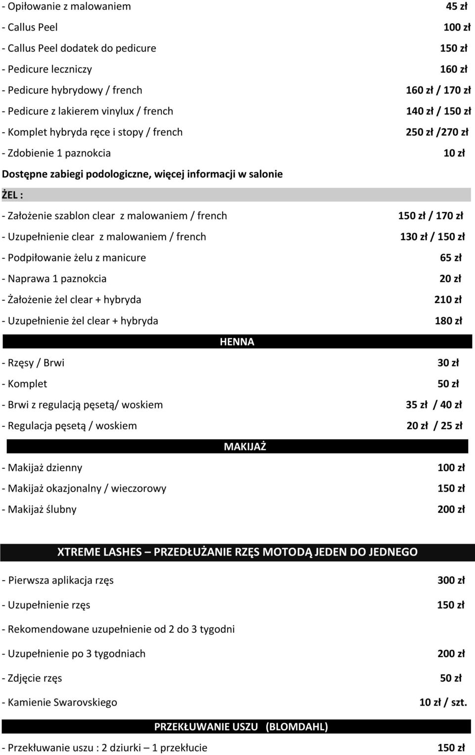 z malowaniem / french 150 zł / 170 zł - Uzupełnienie clear z malowaniem / french 130 zł / 150 zł - Podpiłowanie żelu z manicure 65 zł - Naprawa 1 paznokcia 20 zł - Żałożenie żel clear + hybryda 210