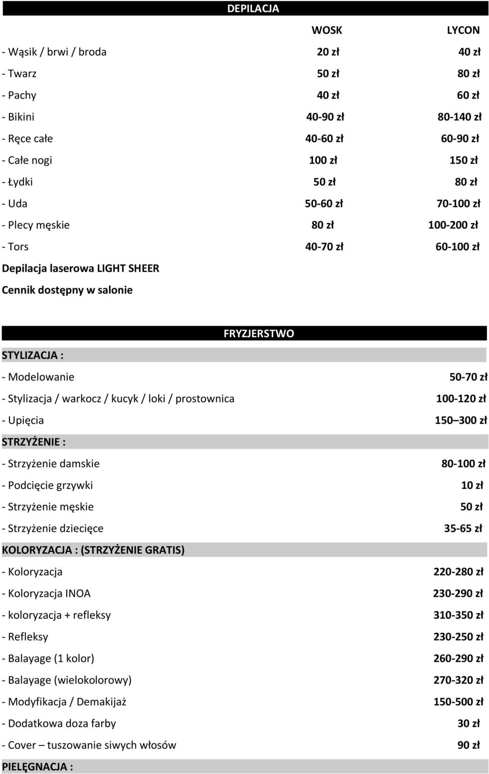 Stylizacja / warkocz / kucyk / loki / prostownica 100-120 zł - Upięcia 150 300 zł STRZYŻENIE : - Strzyżenie damskie 80-100 zł - Podcięcie grzywki 10 zł - Strzyżenie męskie 50 zł - Strzyżenie