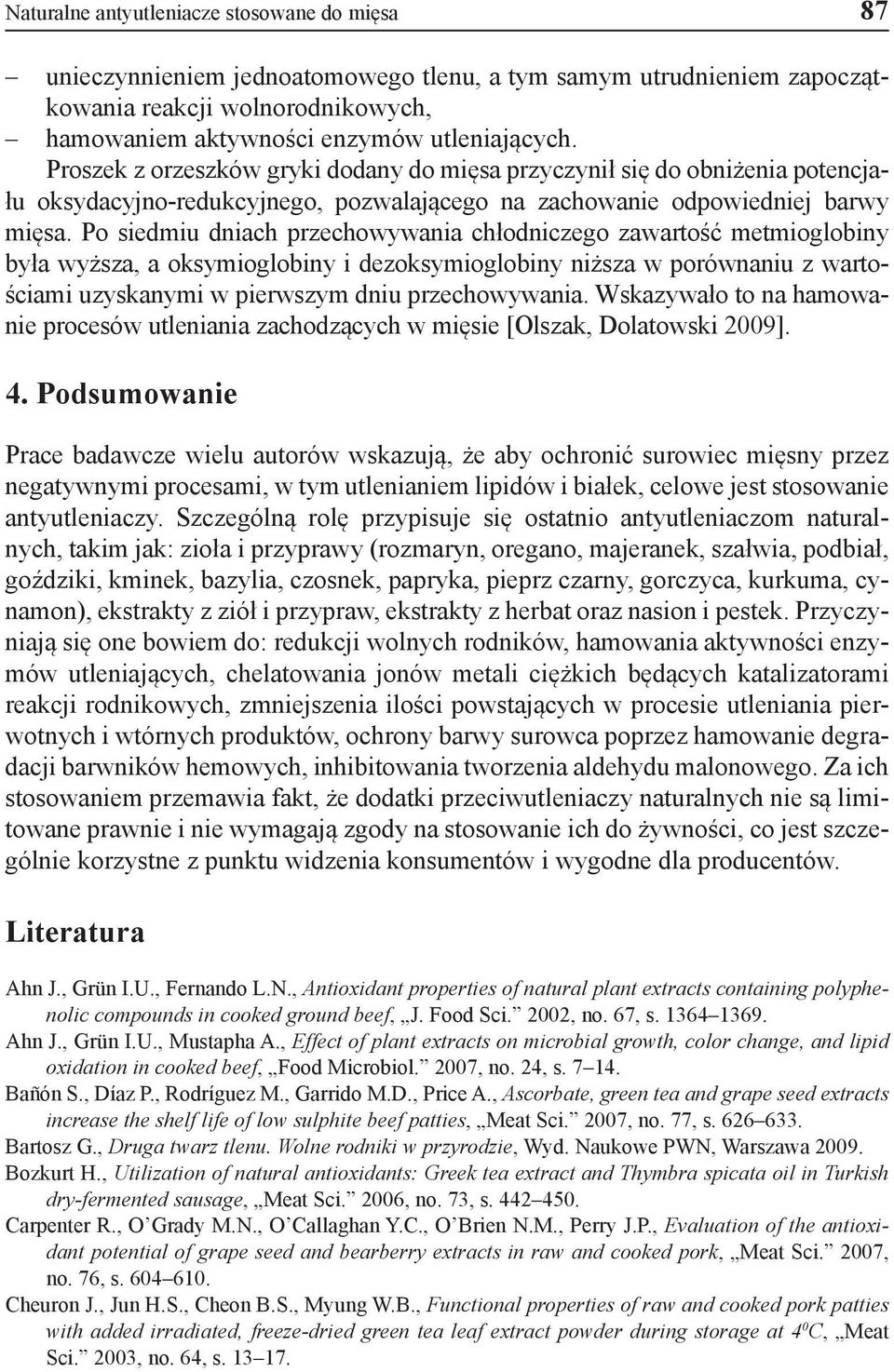 Po siedmiu dniach przechowywania chłodniczego zawartość metmioglobiny była wyższa, a oksymioglobiny i dezoksymioglobiny niższa w porównaniu z wartościami uzyskanymi w pierwszym dniu przechowywania.