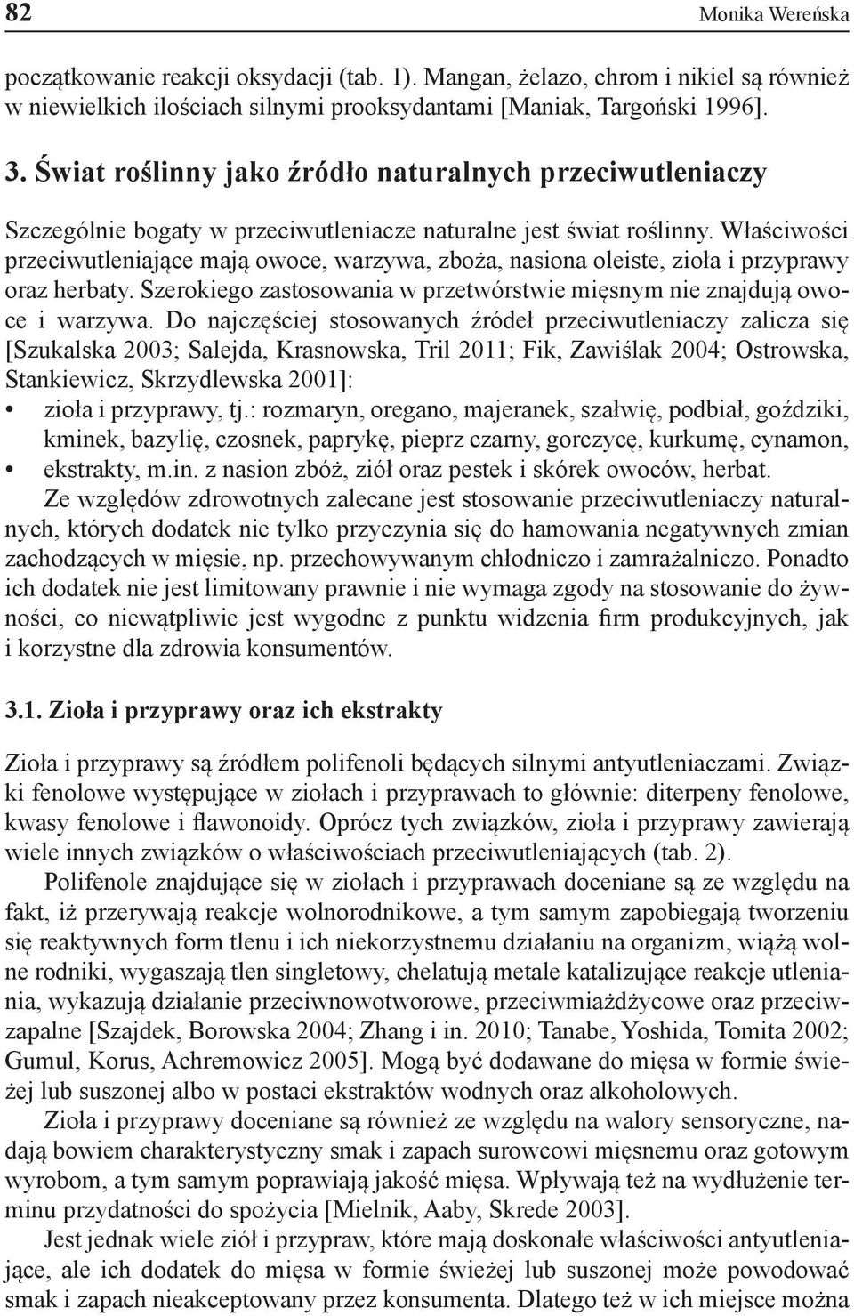 Właściwości przeciwutleniające mają owoce, warzywa, zboża, nasiona oleiste, zioła i przyprawy oraz herbaty. Szerokiego zastosowania w przetwórstwie mięsnym nie znajdują owoce i warzywa.