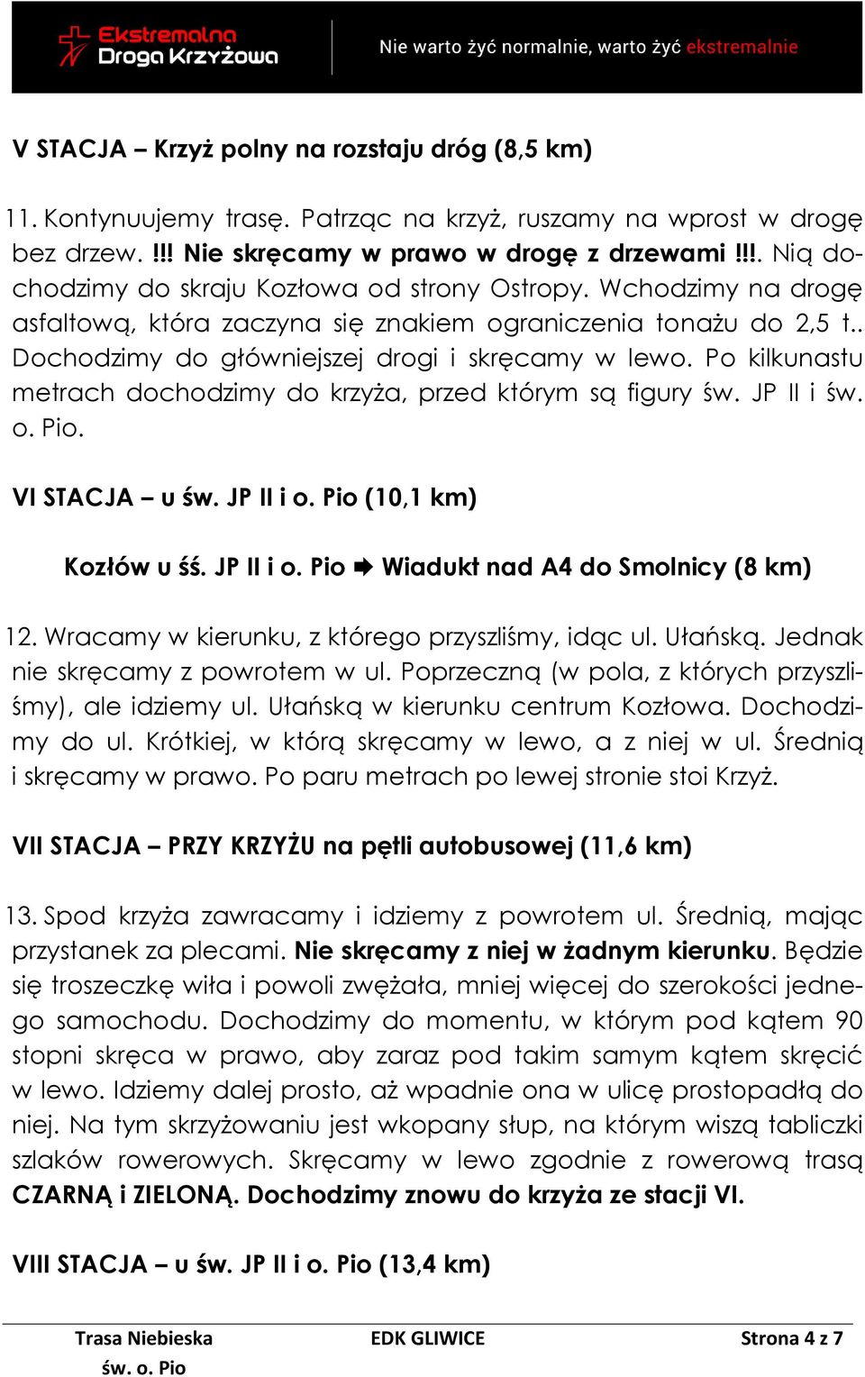 Po kilkunastu metrach dochodzimy do krzyża, przed którym są figury św. JP II i św. o. Pio. VI STACJA u św. JP II i o. Pio (10,1 km) Kozłów u śś. JP II i o. Pio Wiadukt nad A4 do Smolnicy (8 km) 12.