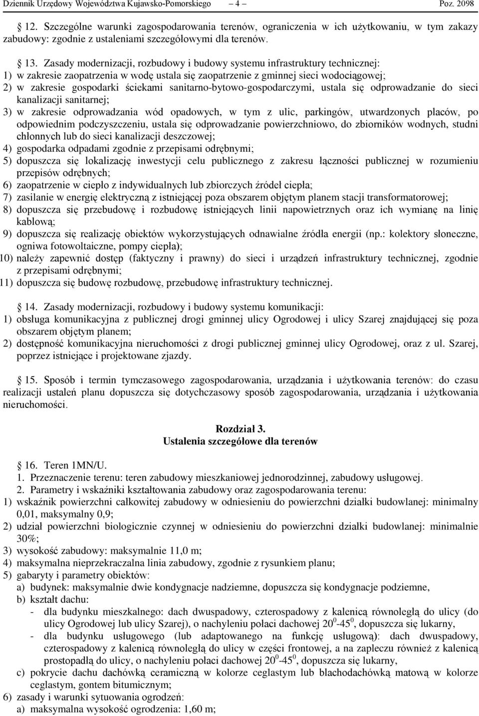 Zasady modernizacji, rozbudowy i budowy systemu infrastruktury technicznej: 1) w zakresie zaopatrzenia w wodę ustala się zaopatrzenie z gminnej sieci wodociągowej; 2) w zakresie gospodarki ściekami