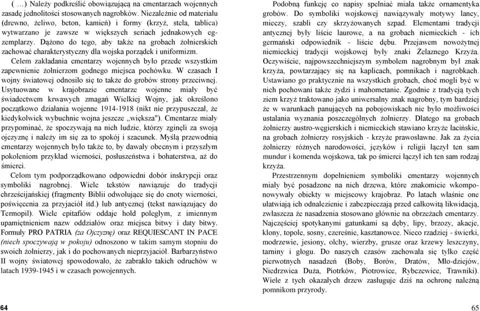 Dążono do tego, aby także na grobach żołnierskich zachować charakterystyczny dla wojska porządek i uniformizm.
