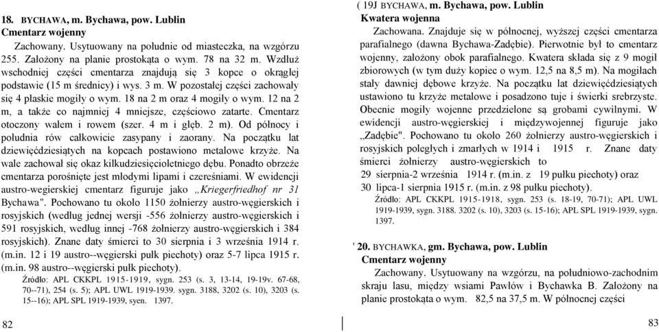 12 na 2 m, a także co najmniej 4 mniejsze, częściowo zatarte. Cmentarz otoczony wałem i rowem (szer. 4 m i głęb. 2 m). Od północy i południa rów całkowicie zasypany i zaorany.