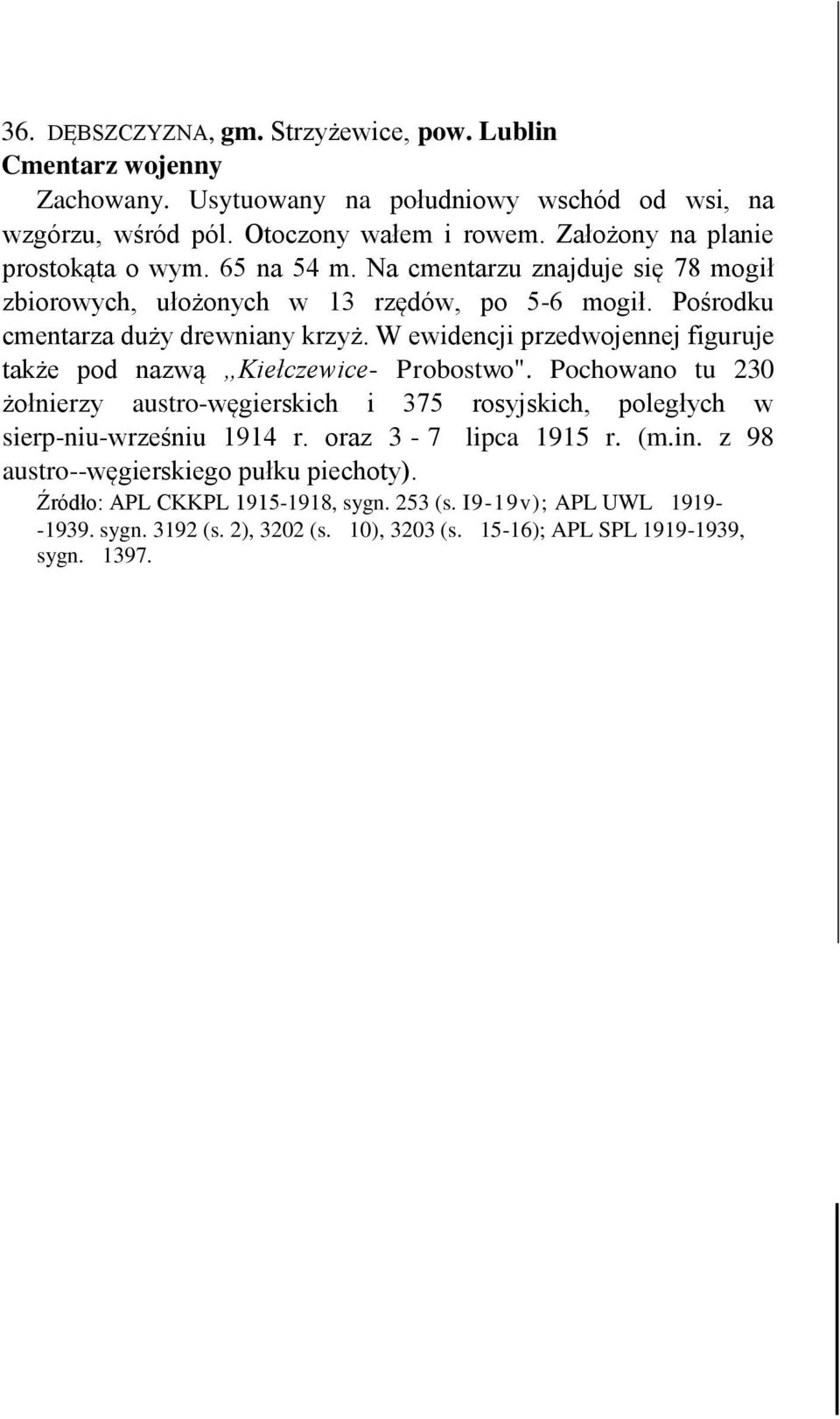 W ewidencji przedwojennej figuruje także pod nazwą Kiełczewice- Probostwo". Pochowano tu 230 żołnierzy austro-węgierskich i 375 rosyjskich, poległych w sierp-niu-wrześniu 1914 r.