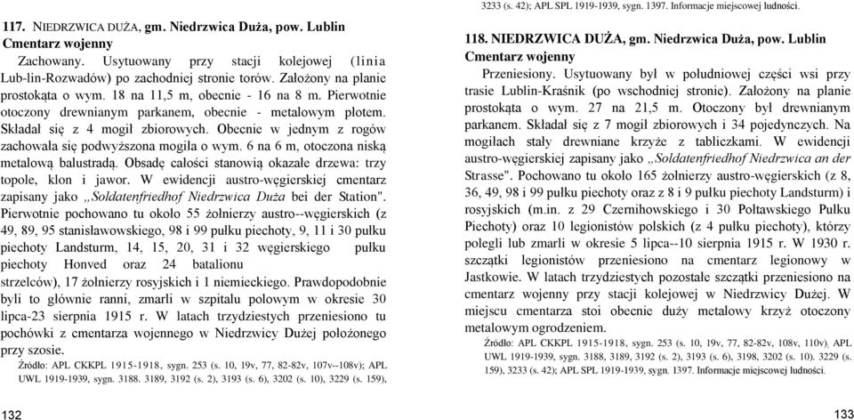 Obecnie w jednym z rogów zachowała się podwyższona mogiła o wym. 6 na 6 m, otoczona niską metalową balustradą. Obsadę całości stanowią okazałe drzewa: trzy topole, klon i jawor.