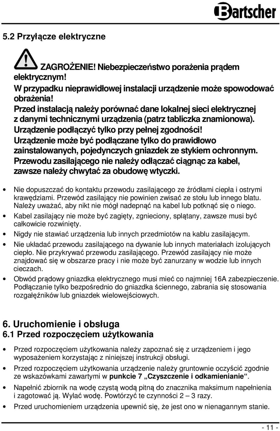 Urządzenie może być podłączane tylko do prawidłowo zainstalowanych, pojedynczych gniazdek ze stykiem ochronnym.