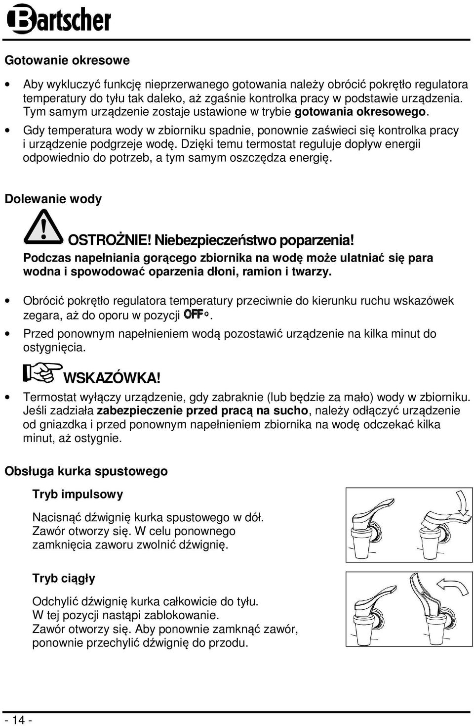 Dzięki temu termostat reguluje dopływ energii odpowiednio do potrzeb, a tym samym oszczędza energię. Dolewanie wody OSTROŻNIE! Niebezpieczeństwo poparzenia!