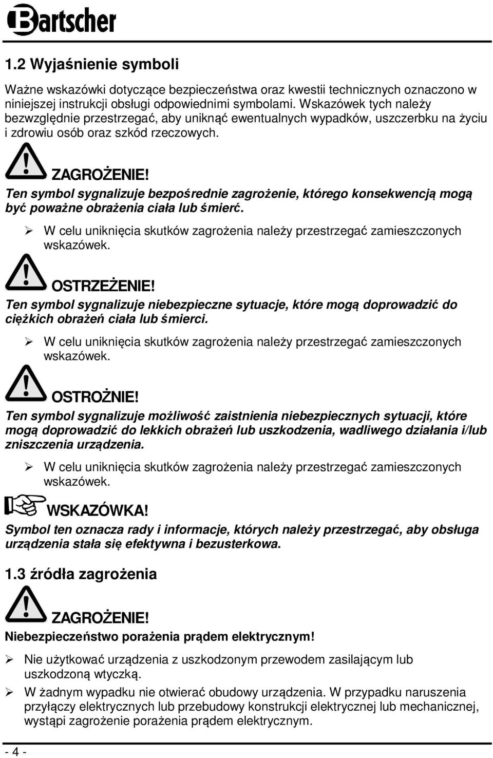 Ten symbol sygnalizuje bezpośrednie zagrożenie, którego konsekwencją mogą być poważne obrażenia ciała lub śmierć. W celu uniknięcia skutków zagrożenia należy przestrzegać zamieszczonych wskazówek.