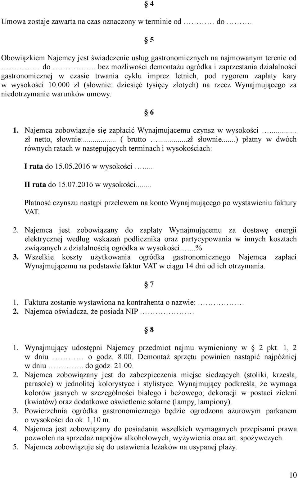 000 zł (słownie: dziesięć tysięcy złotych) na rzecz Wynajmującego za niedotrzymanie warunków umowy. 6 1. Najemca zobowiązuje się zapłacić Wynajmującemu czynsz w wysokości... zł netto, słownie:.