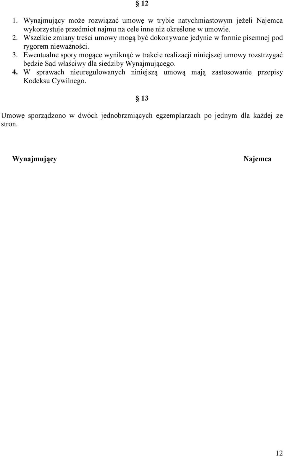 Ewentualne spory mogące wyniknąć w trakcie realizacji niniejszej umowy rozstrzygać będzie Sąd właściwy dla siedziby Wynajmującego. 4.