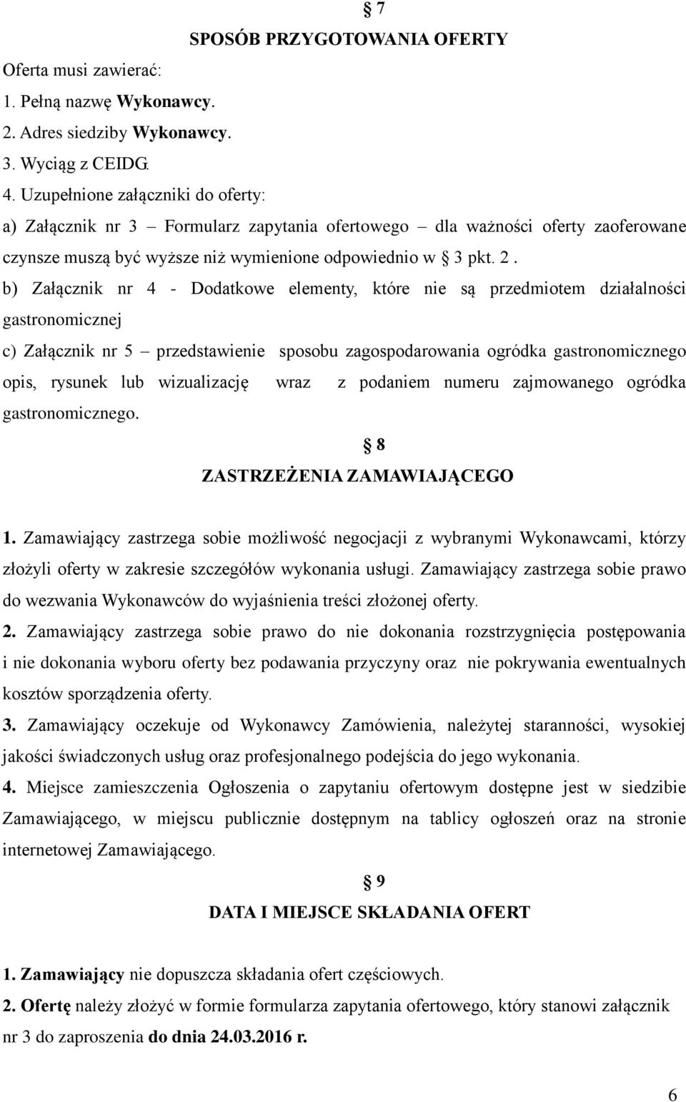 b) Załącznik nr 4 - Dodatkowe elementy, które nie są przedmiotem działalności gastronomicznej c) Załącznik nr 5 przedstawienie sposobu zagospodarowania ogródka gastronomicznego opis, rysunek lub