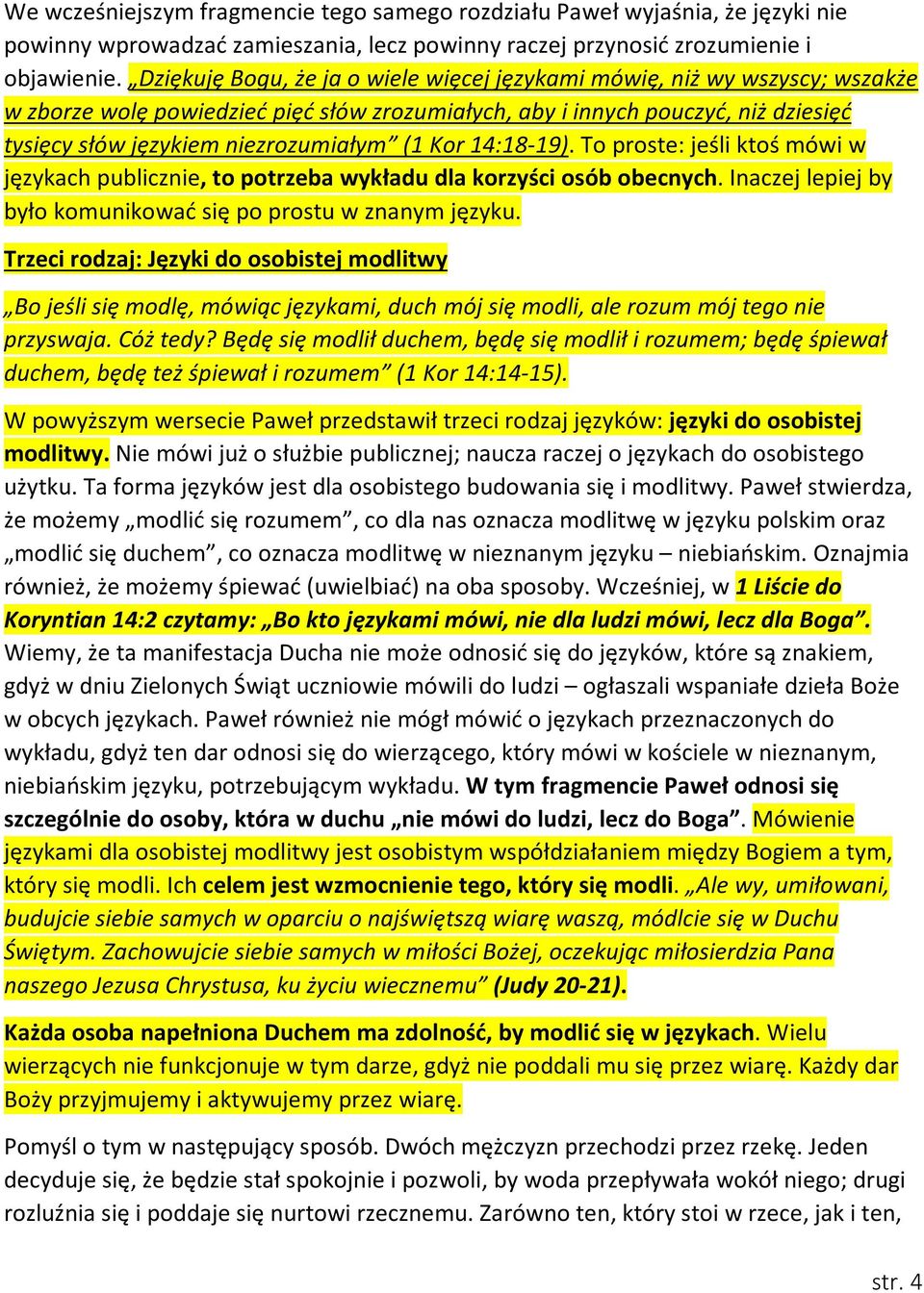 Kor 14:18-19). To proste: jeśli ktoś mówi w językach publicznie, to potrzeba wykładu dla korzyści osób obecnych. Inaczej lepiej by było komunikować się po prostu w znanym języku.