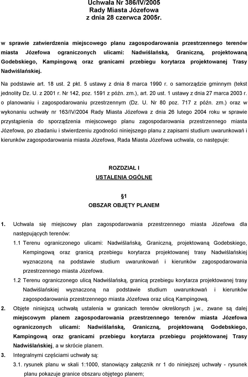przebiegu korytarza projektowanej Trasy Nadwiślańskiej. Na podstawie art. 18 ust. 2 pkt. 5 ustawy z dnia 8 marca 1990 r. o samorządzie gminnym (tekst jednolity Dz. U. z 2001 r. Nr 142, poz.