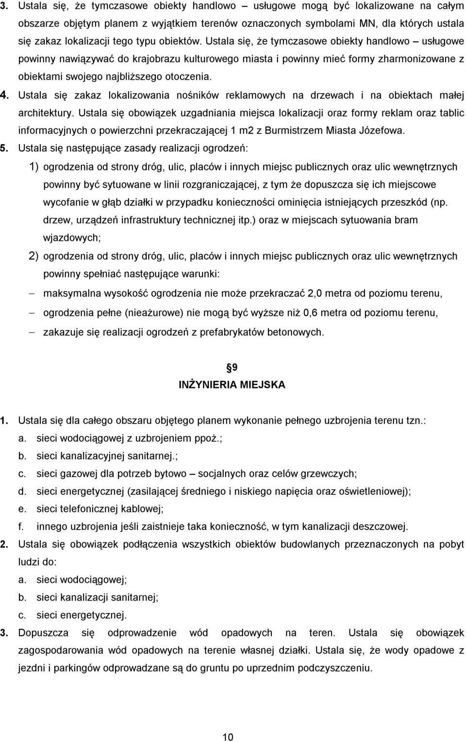 Ustala się, że tymczasowe obiekty handlowo usługowe powinny nawiązywać do krajobrazu kulturowego miasta i powinny mieć formy zharmonizowane z obiektami swojego najbliższego otoczenia. 4.