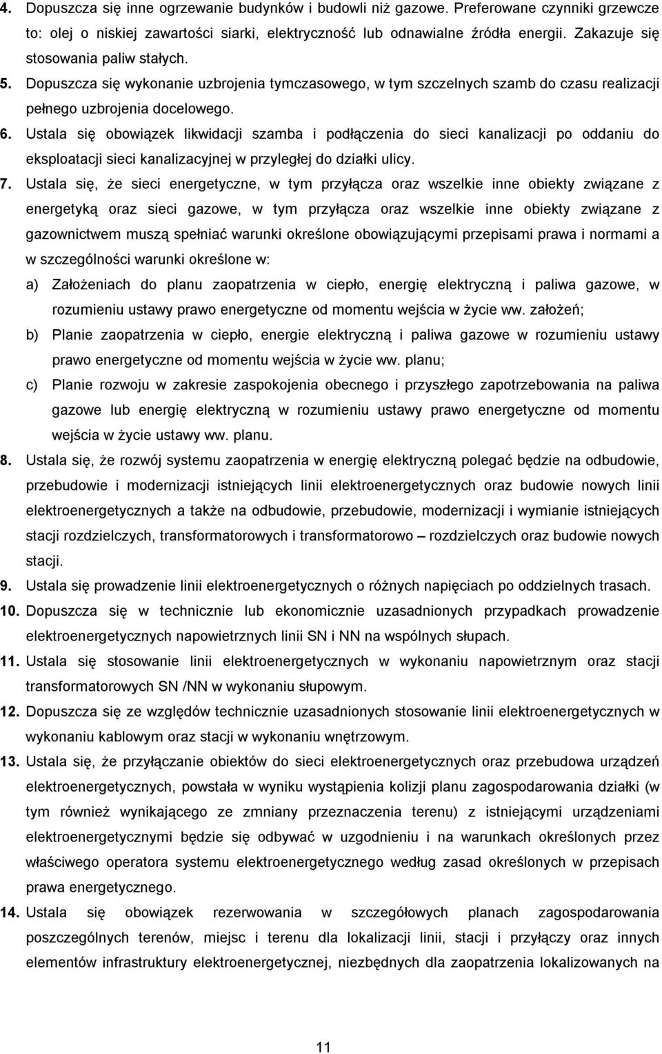 Ustala się obowiązek likwidacji szamba i podłączenia do sieci kanalizacji po oddaniu do eksploatacji sieci kanalizacyjnej w przyległej do działki ulicy. 7.