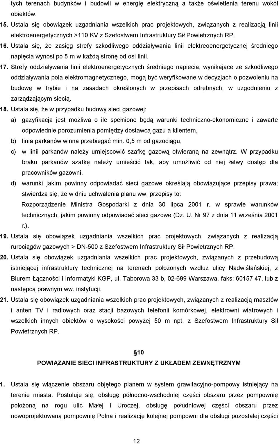 Ustala się, że zasięg strefy szkodliwego oddziaływania linii elektreoenergetycznej średniego napięcia wynosi po 5 m w każdą stronę od osi linii. 17.