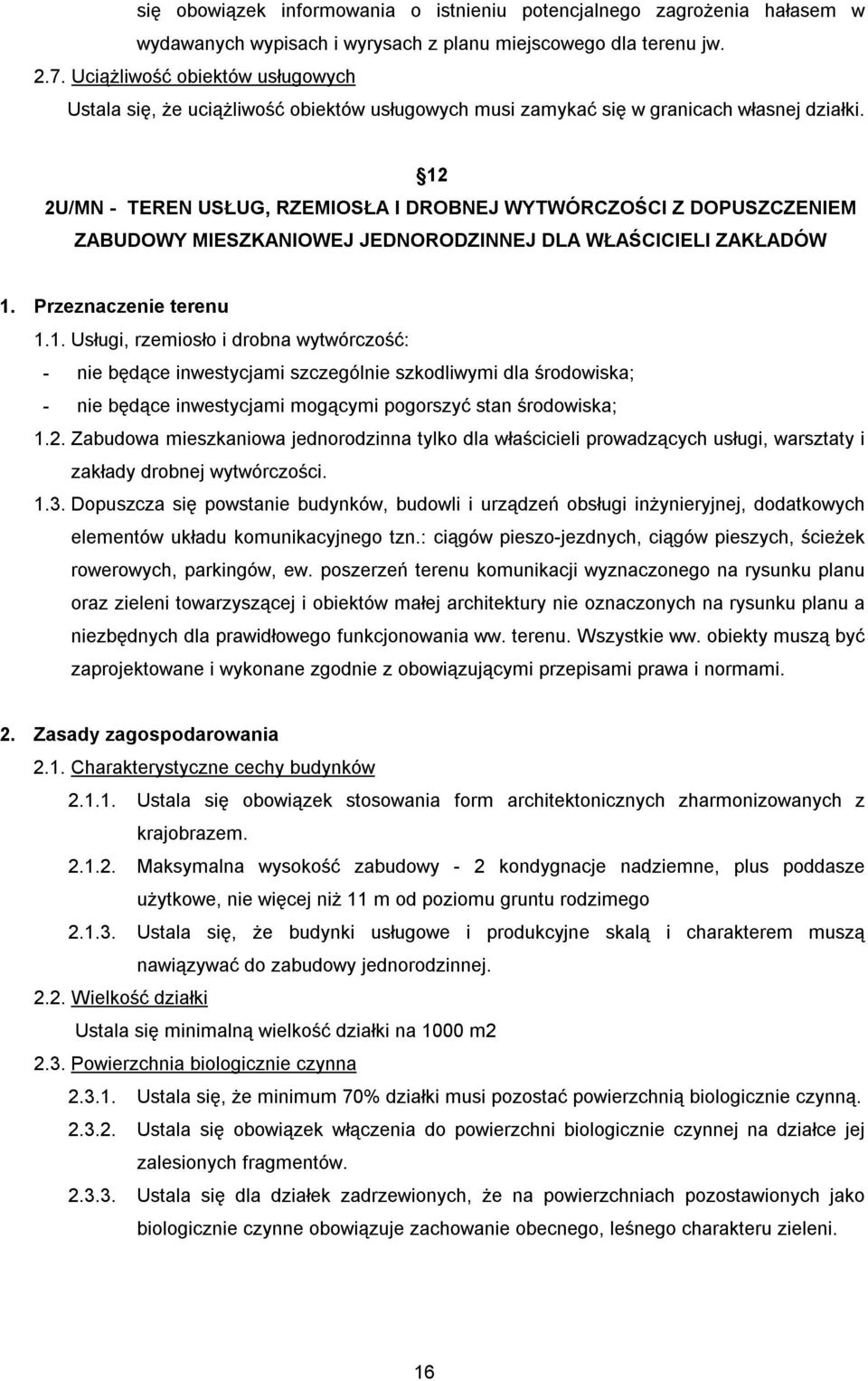 12 2U/MN - TEREN USŁUG, RZEMIOSŁA I DROBNEJ WYTWÓRCZOŚCI Z DOPUSZCZENIEM ZABUDOWY MIESZKANIOWEJ JEDNORODZINNEJ DLA WŁAŚCICIELI ZAKŁADÓW 1. Przeznaczenie terenu 1.1. Usługi, rzemiosło i drobna wytwórczość: - nie będące inwestycjami szczególnie szkodliwymi dla środowiska; - nie będące inwestycjami mogącymi pogorszyć stan środowiska; 1.