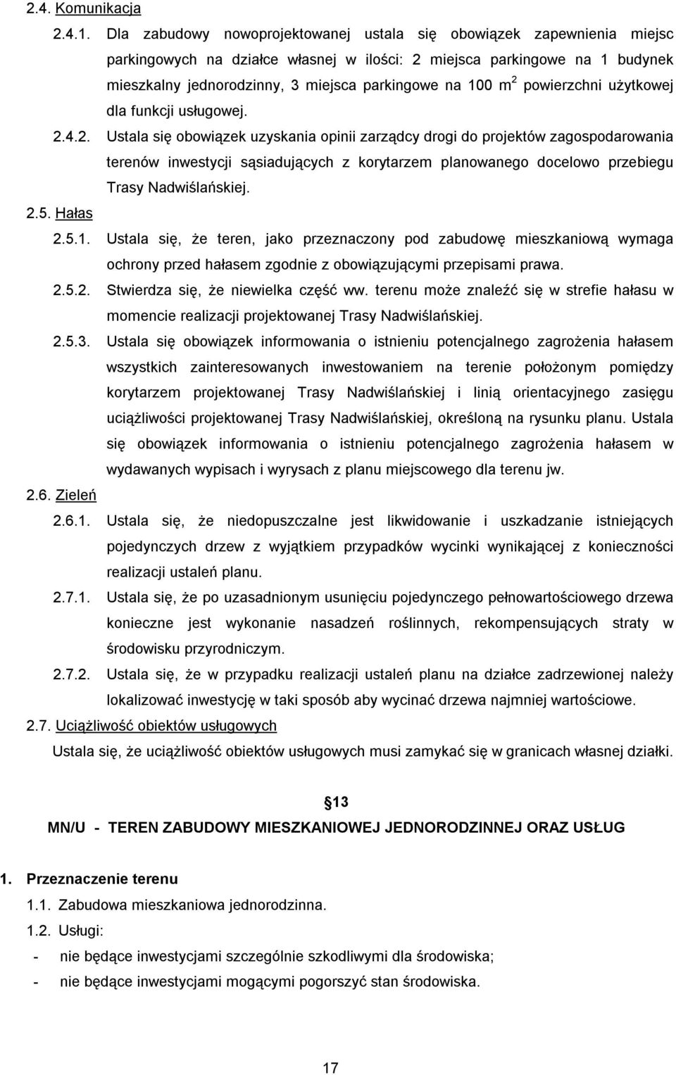 100 m 2 powierzchni użytkowej dla funkcji usługowej. 2.4.2. Ustala się obowiązek uzyskania opinii zarządcy drogi do projektów zagospodarowania terenów inwestycji sąsiadujących z korytarzem planowanego docelowo przebiegu Trasy Nadwiślańskiej.