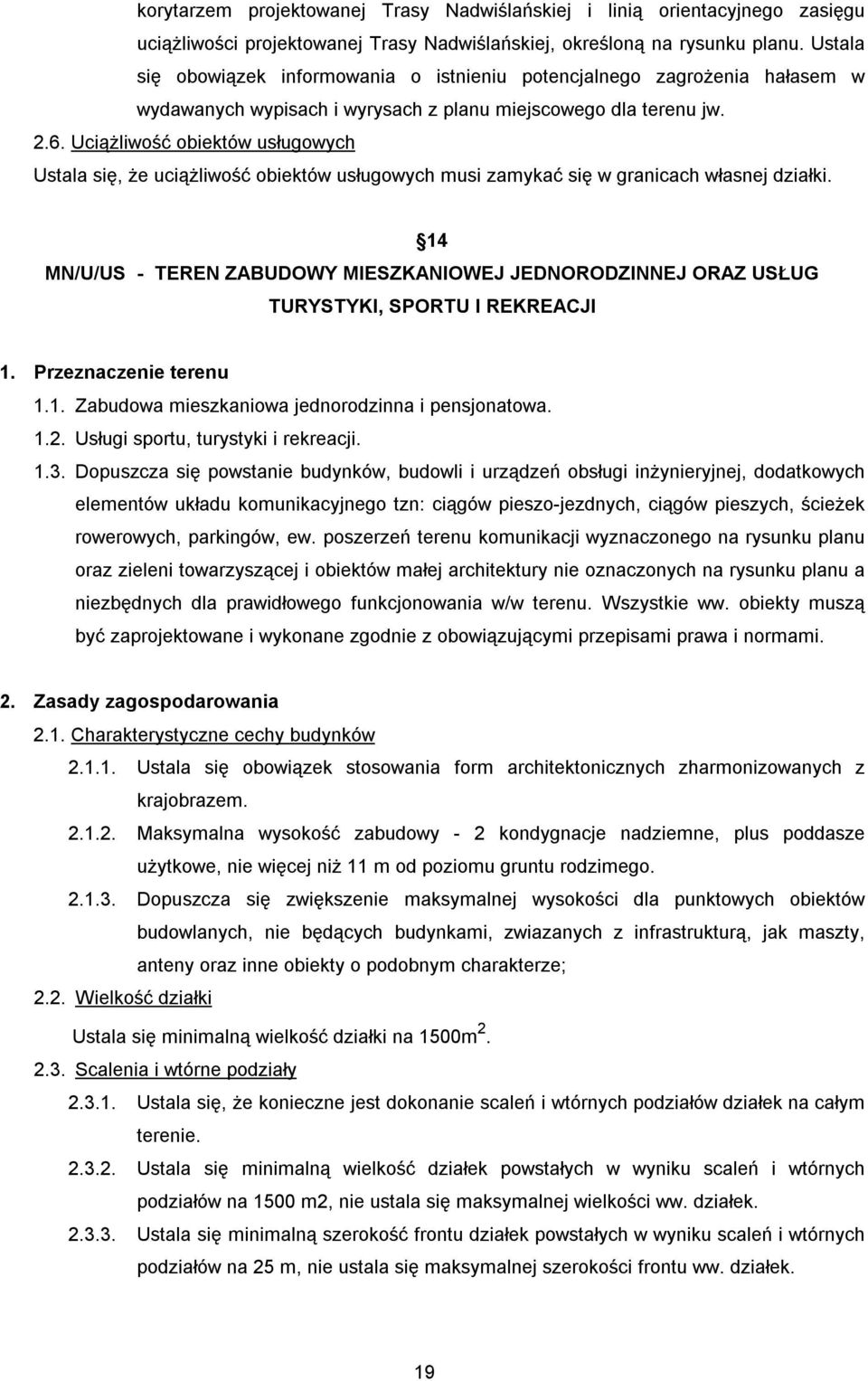 Uciążliwość obiektów usługowych Ustala się, że uciążliwość obiektów usługowych musi zamykać się w granicach własnej działki.