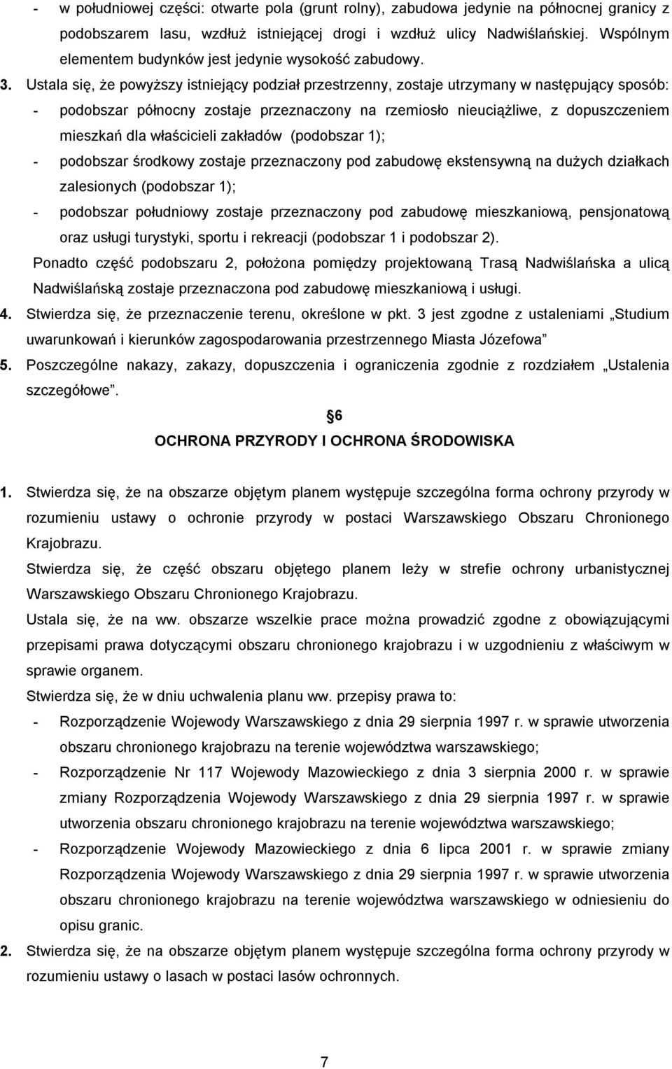 Ustala się, że powyższy istniejący podział przestrzenny, zostaje utrzymany w następujący sposób: - podobszar północny zostaje przeznaczony na rzemiosło nieuciążliwe, z dopuszczeniem mieszkań dla