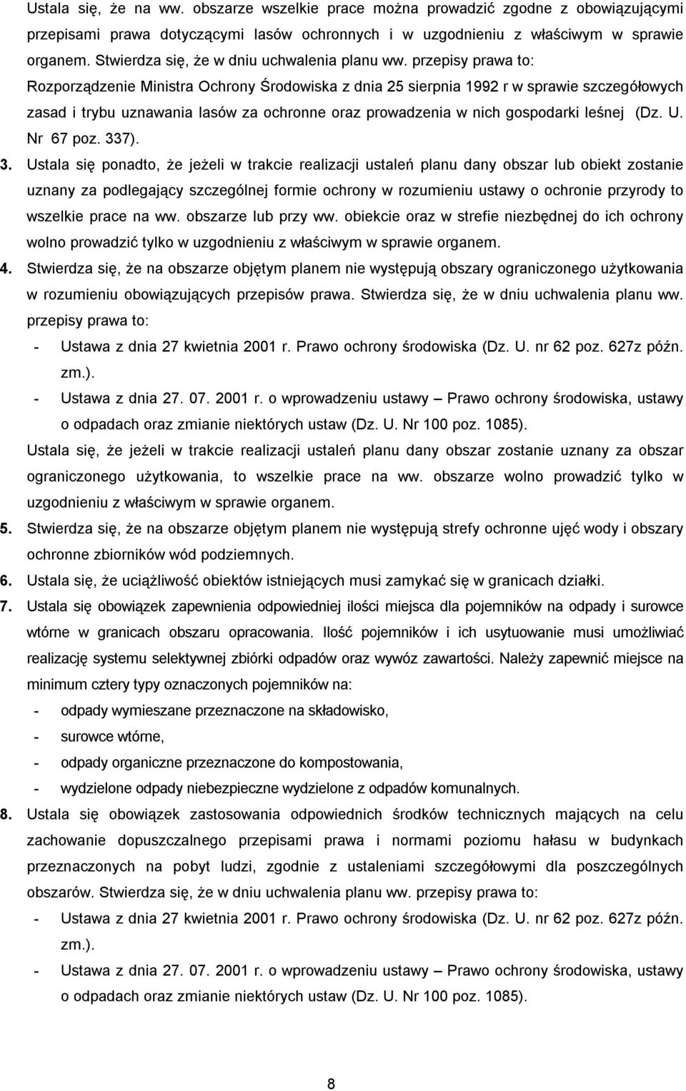 przepisy prawa to: Rozporządzenie Ministra Ochrony Środowiska z dnia 25 sierpnia 1992 r w sprawie szczegółowych zasad i trybu uznawania lasów za ochronne oraz prowadzenia w nich gospodarki leśnej (Dz.