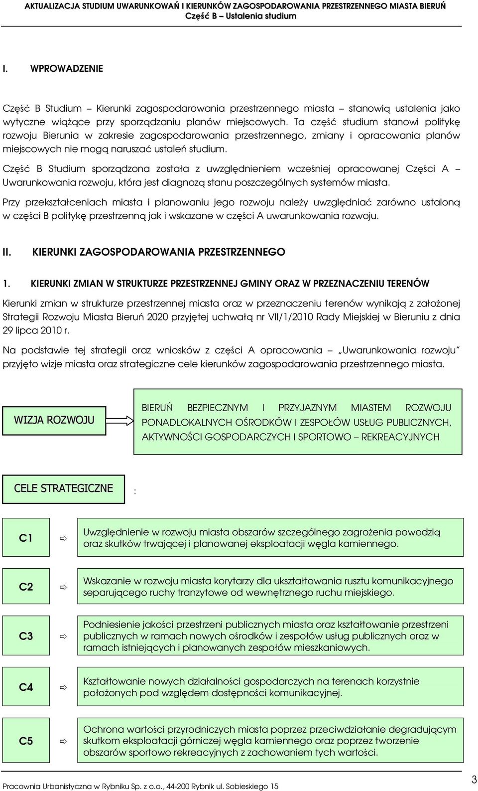 Część B Studium sporządzona została z uwzględnieniem wcześniej opracowanej Części A Uwarunkowania rozwoju, która jest diagnozą stanu poszczególnych systemów miasta.