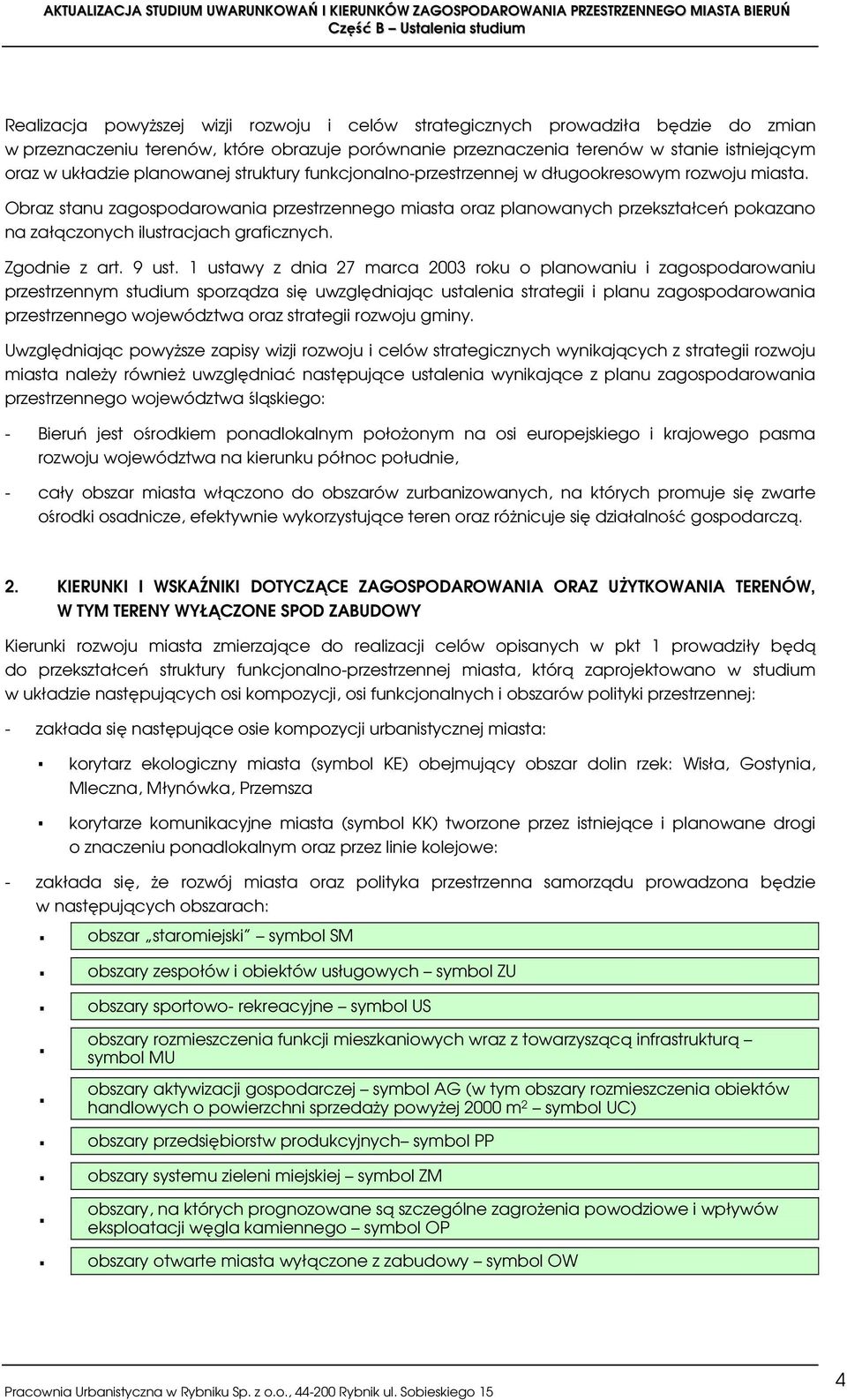 Obraz stanu zagospodarowania przestrzennego miasta oraz planowanych przekształceń pokazano na załączonych ilustracjach graficznych. Zgodnie z art. 9 ust.