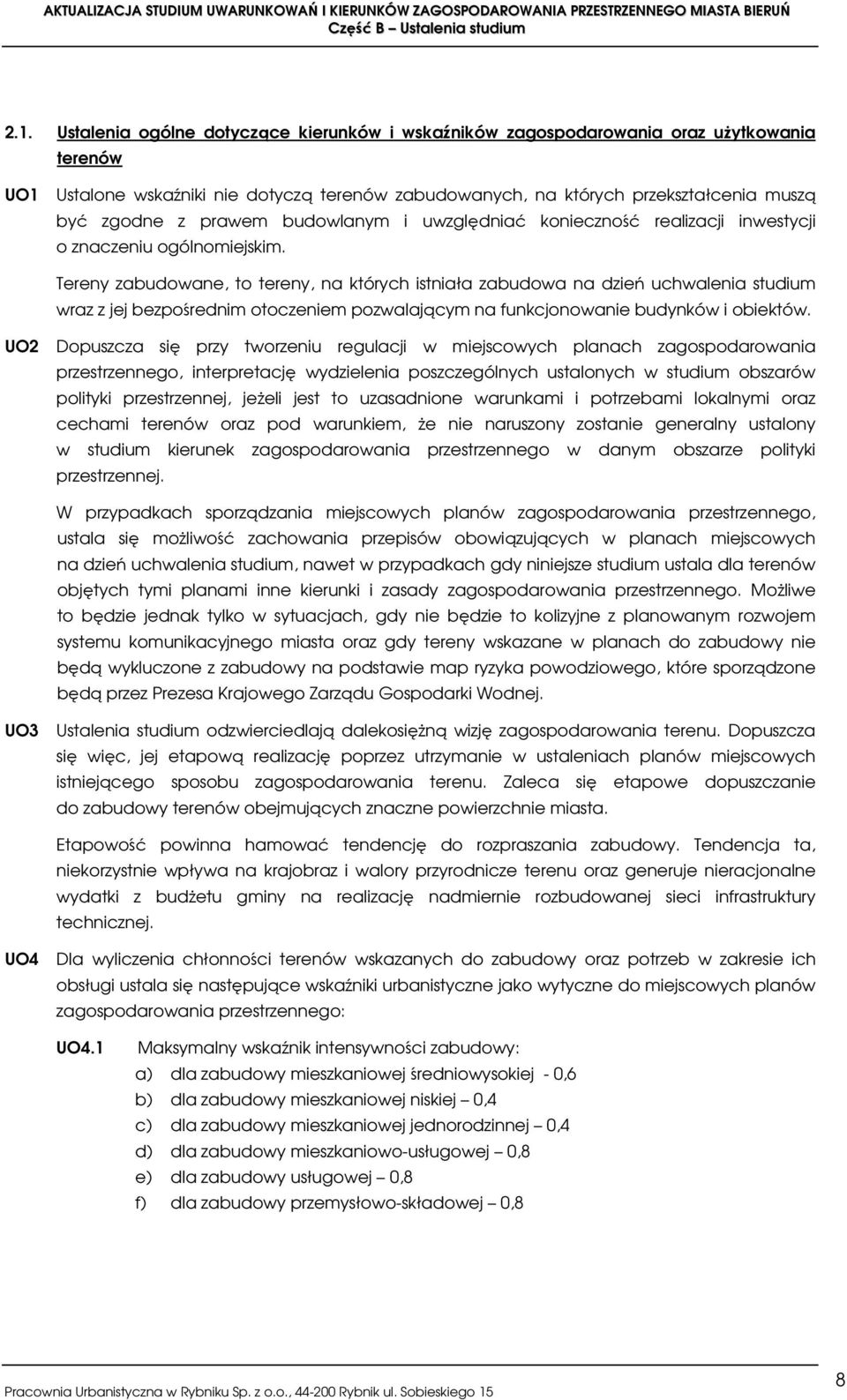 Tereny zabudowane, to tereny, na których istniała zabudowa na dzień uchwalenia studium wraz z jej bezpośrednim otoczeniem pozwalającym na funkcjonowanie budynków i obiektów.