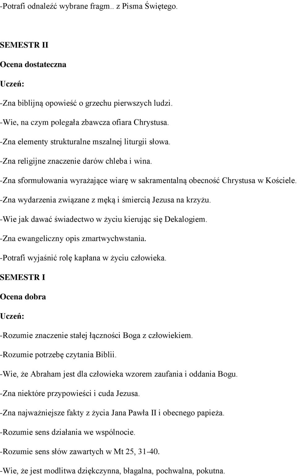 -Zna wydarzenia związane z męką i śmiercią Jezusa na krzyżu. -Wie jak dawać świadectwo w życiu kierując się Dekalogiem. -Zna ewangeliczny opis zmartwychwstania.