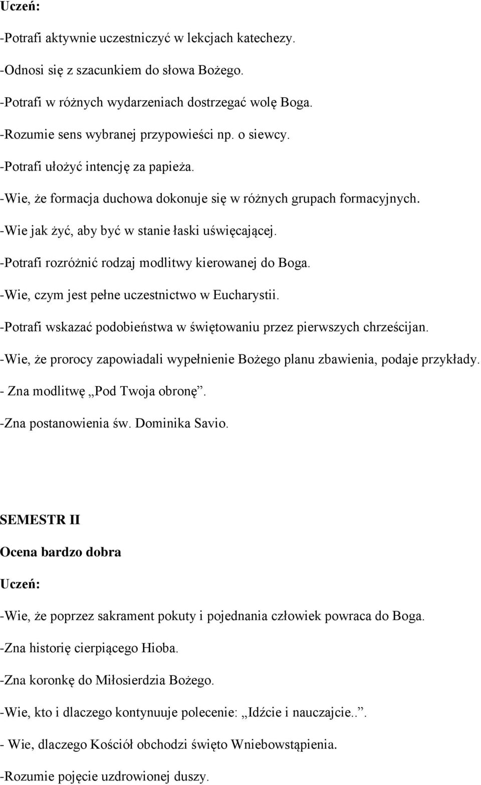 -Potrafi rozróżnić rodzaj modlitwy kierowanej do Boga. -Wie, czym jest pełne uczestnictwo w Eucharystii. -Potrafi wskazać podobieństwa w świętowaniu przez pierwszych chrześcijan.