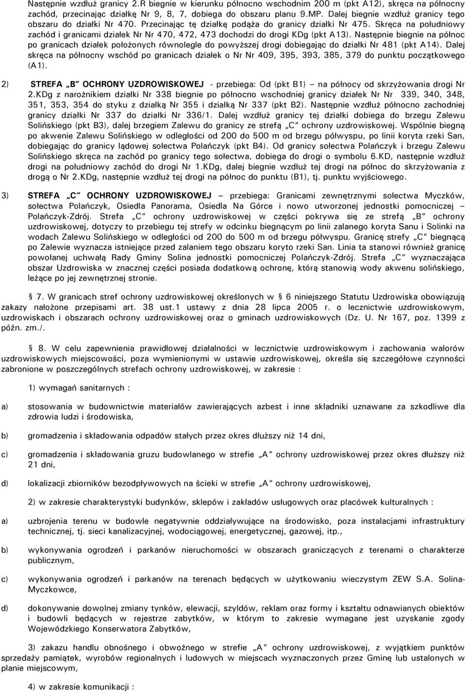 Skręca na południowy zachód i granicami działek Nr Nr 470, 472, 473 dochodzi do drogi KDg (pkt A13).