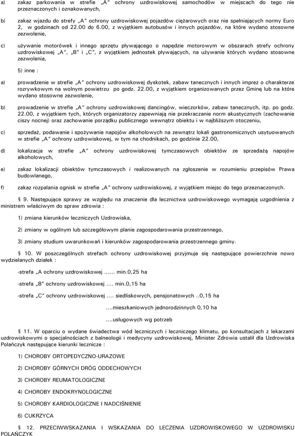 00, z wyjątkiem autobusów i innych pojazdów, na które wydano stosowne zezwolenie, c) używanie motorówek i innego sprzętu pływającego o napędzie motorowym w obszarach strefy ochrony uzdrowiskowej A, B