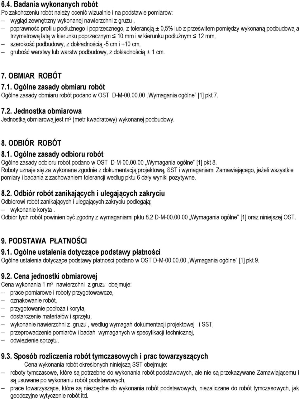 grubość warstwy lub warstw podbudowy, z dokładnością ± 1 cm. 7. OBMIAR ROBÓT 7.1. Ogólne zasady obmiaru robót Ogólne zasady obmiaru robót podano w OST D-M-00.00.00 Wymagania ogólne [1] pkt 7. 7.2.