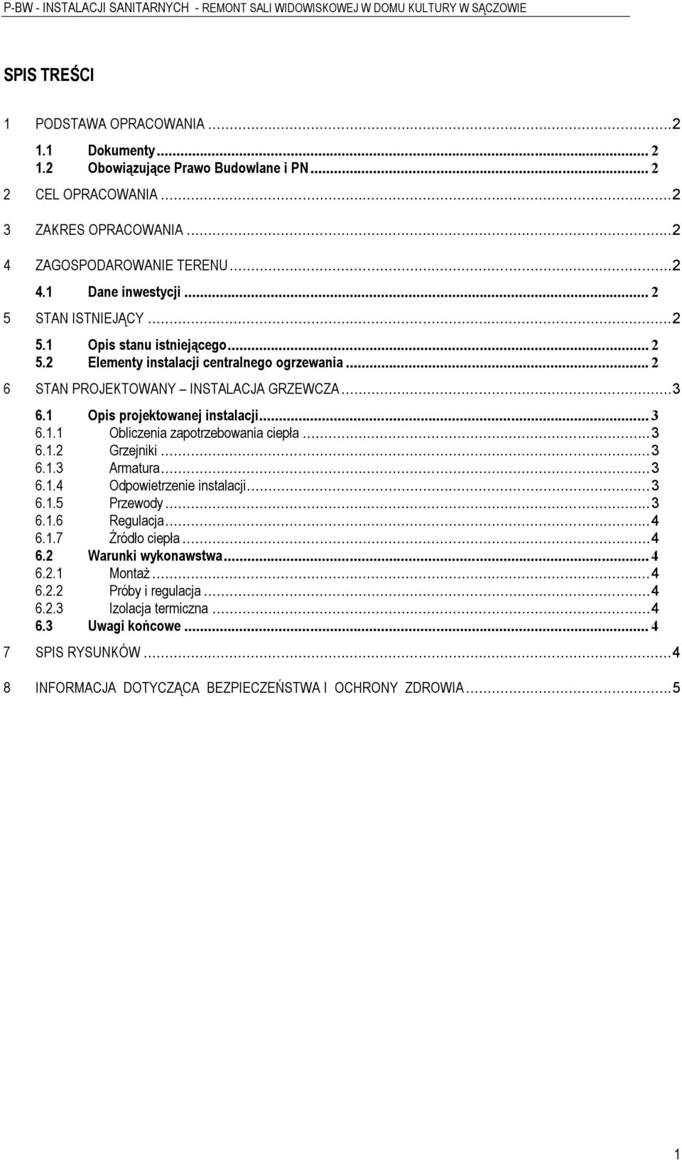 .. 3 6.1.2 Grzejniki... 3 6.1.3 Armatura... 3 6.1.4 Odpowietrzenie instalacji... 3 6.1.5 Przewody... 3 6.1.6 Regulacja... 4 6.1.7 Źródło ciepła... 4 6.2 Warunki wykonawstwa... 4 6.2.1 Montaż... 4 6.2.2 Próby i regulacja.