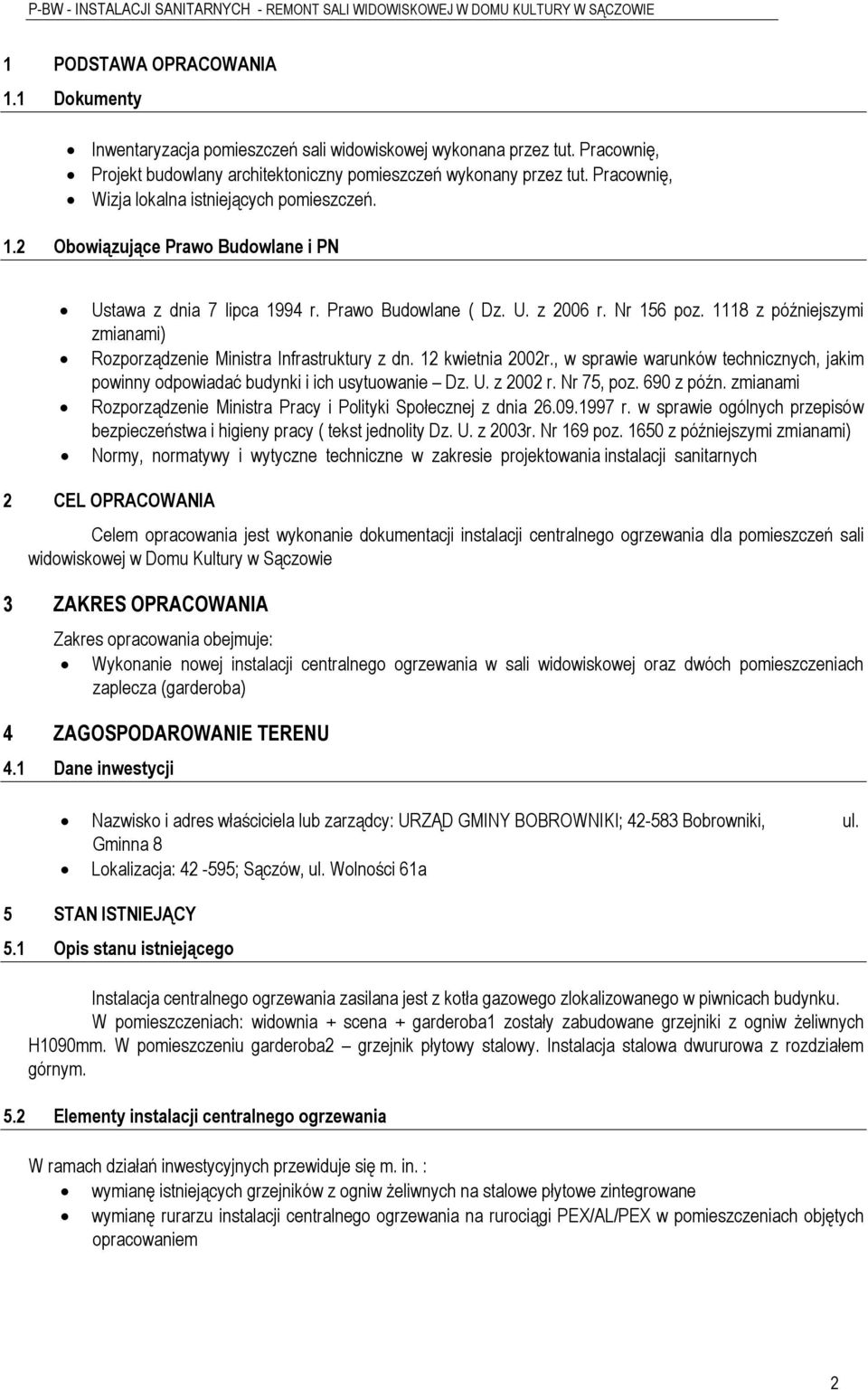 1118 z późniejszymi zmianami) Rozporządzenie Ministra Infrastruktury z dn. 12 kwietnia 2002r., w sprawie warunków technicznych, jakim powinny odpowiadać budynki i ich usytuowanie Dz. U. z 2002 r.