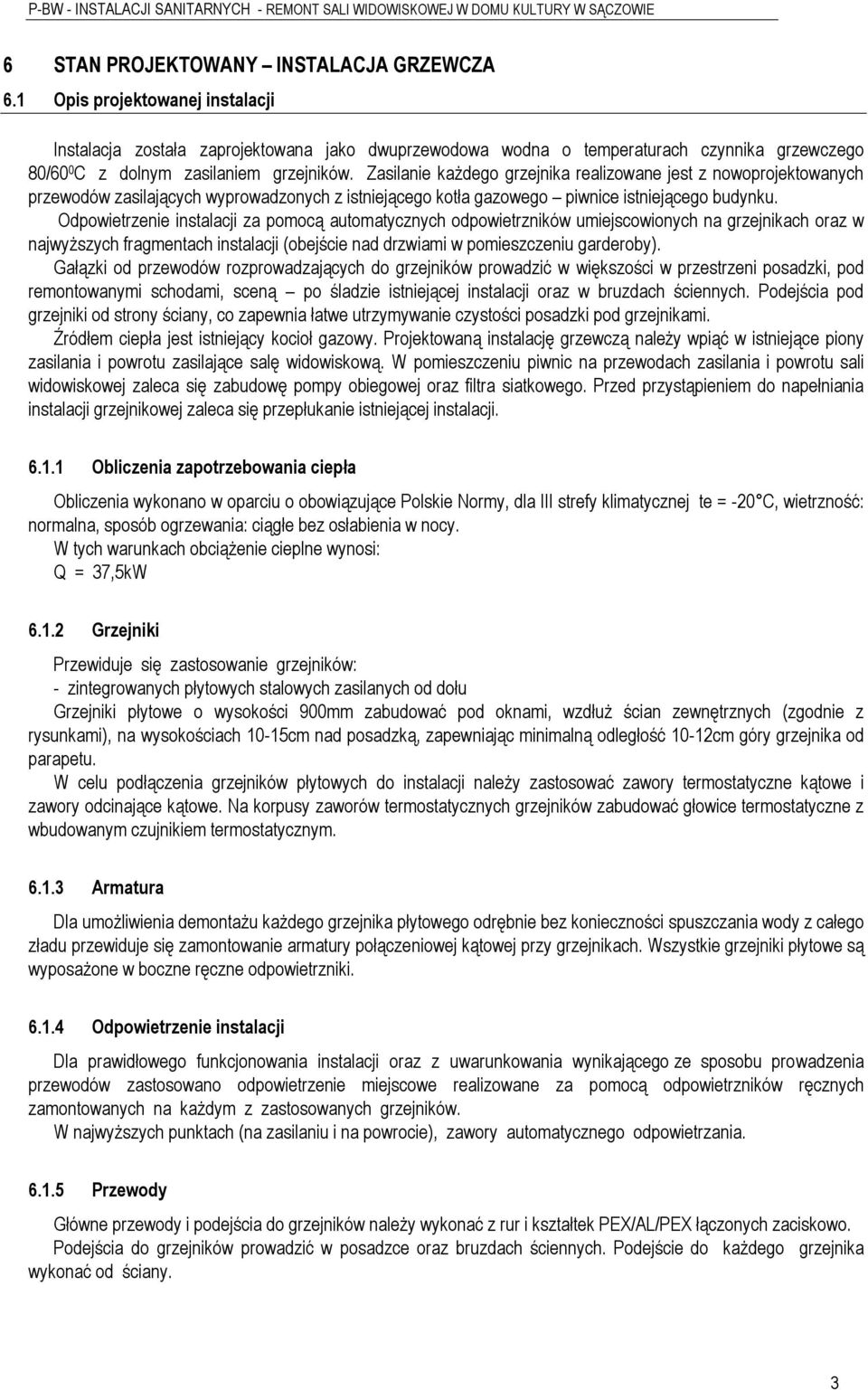 Zasilanie każdego grzejnika realizowane jest z nowoprojektowanych przewodów zasilających wyprowadzonych z istniejącego kotła gazowego piwnice istniejącego budynku.