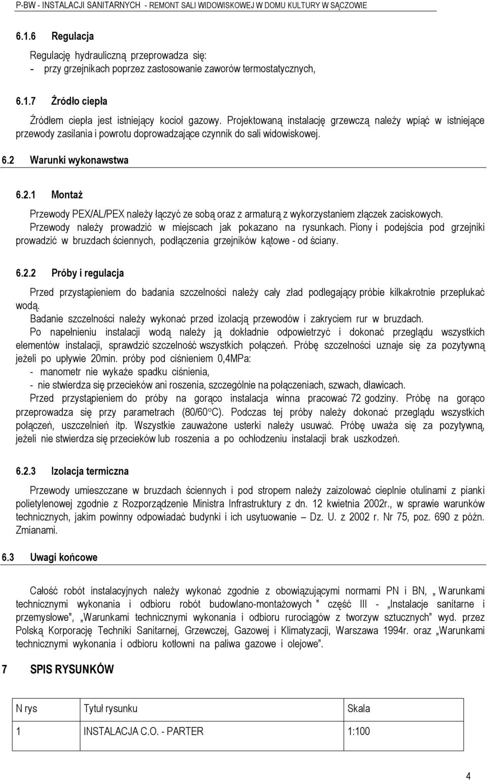 Warunki wykonawstwa 6.2.1 Montaż Przewody PEX/AL/PEX należy łączyć ze sobą oraz z armaturą z wykorzystaniem złączek zaciskowych. Przewody należy prowadzić w miejscach jak pokazano na rysunkach.