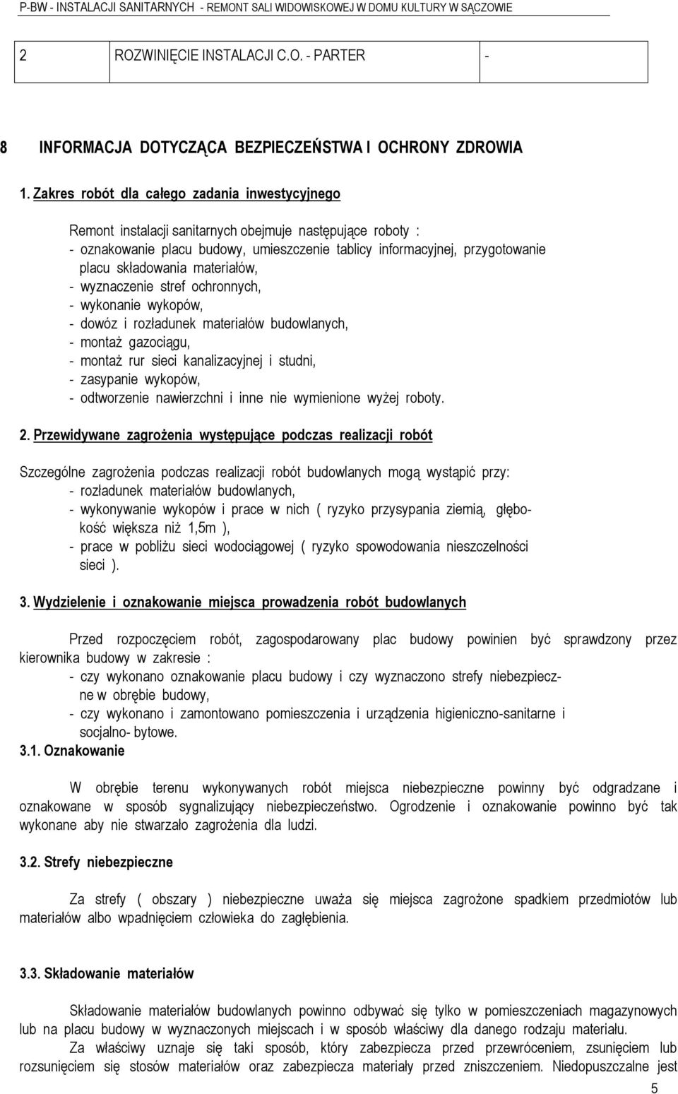 składowania materiałów, - wyznaczenie stref ochronnych, - wykonanie wykopów, - dowóz i rozładunek materiałów budowlanych, - montaż gazociągu, - montaż rur sieci kanalizacyjnej i studni, - zasypanie
